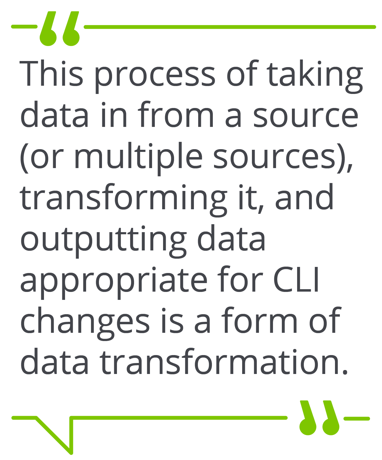 This process of taking data in from a source (or multiple sources), transforming it, and outputting data appropriate for CLI changes is a form of data transformation.
